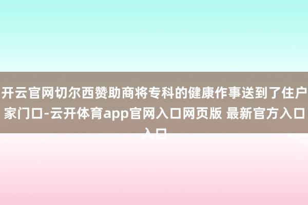 开云官网切尔西赞助商将专科的健康作事送到了住户家门口-云开体育app官网入口网页版 最新官方入口